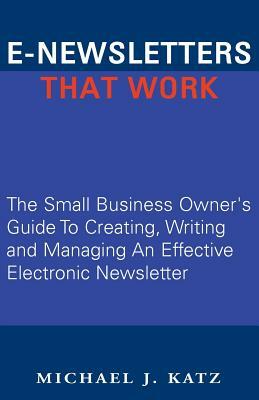 E-Newsletters That Work by Michael J. Katz
