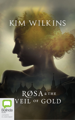 Rosa and the Veil of Gold by Kim Wilkins