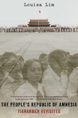 The People's Republic of Amnesia: Tiananmen Revisited by Louisa Lim