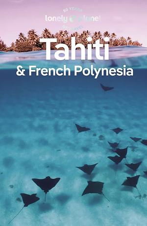 Lonely Planet Tahiti & French Polynesia by Jean-Bernard Carillet, Celeste Brash, Michael Clark, Michael Clark