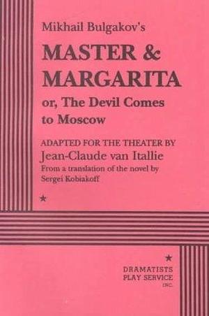 Mikhail Bulgakov's Master & Margarita Or the Devil Comes to Moscow by Jean-Claude van Itallie, Mikhail Bulgakov, Mikhail Bulgakov