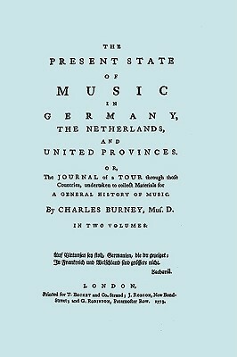 The Present State of Music in Germany, the Netherlands, and United Provinces. [two Vols in One Book. Facsimile of the First Edition, 1773.] by Charles Burney