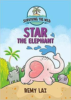 Surviving the Wild: Star the Elephant by Remy Lai