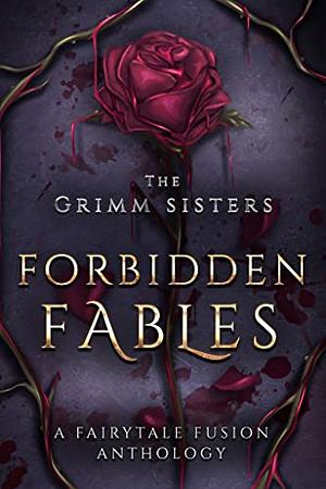 Forbidden Fables: A Fairytale Fusion Anthology by Caitlin Denman, Scarlett Reyes, Rhiannyn Rayne, Santana Knox, Jacqueline Syne, Violet Froste