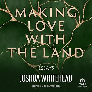 Making Love With the Land by Joshua Whitehead