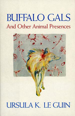 Buffalo Gals and Other Animal Presences by Ursula K. Le Guin