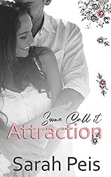 Some Call It Attraction: A Romantic Comedy by Sarah Peis