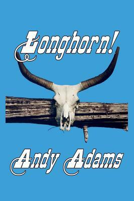 Longhorn! Cattle Driving on the Great Western Trail by Andy Adams