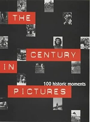 The Photos of the Century: 100 Historic Moments by Sue Rose, Marie-Monique Robin, Serge Malik