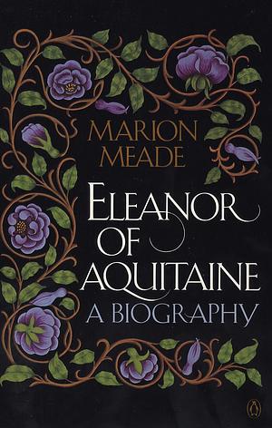 Eleanor of Aquitane A Biography by Marion Meade, Marion Meade