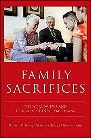 Family Sacrifices: The Worldviews and Ethics of Chinese Americans by Seanan S Fong, Russell M Jeung, Helen Jin Kim