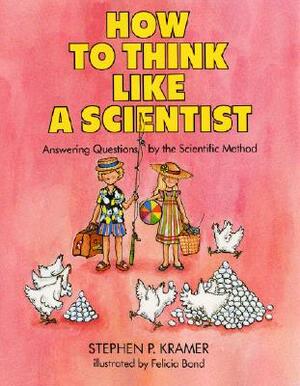 How to Think Like a Scientist: Answering Questions by the Scientific Method by Stephen P. Kramer