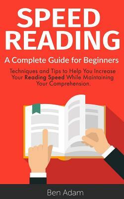 Speed Reading: Read (and Retain!) More in Less Time Speed Reading Techniques Improve Memory Increase Your Knowledge by Ben Adam