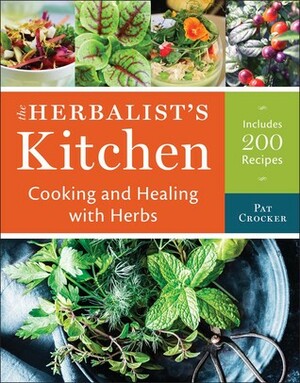 The Herbalist's Kitchen: Cooking and Healing with Herbs by Pat Crocker