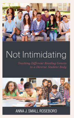 Not Intimidating: Teaching Different Reading Genres to a Diverse Student Body by Anna J. Small Roseboro