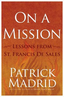 On a Mission: Lessons from St. Francis de Sales by Patrick Madrid