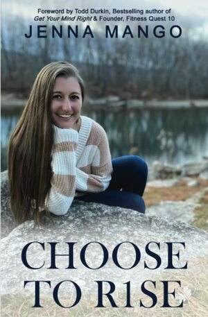 Choose To R1SE by Jenna Mango, Todd Durkin