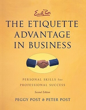 Emily Post's The Etiquette Advantage in Business: Personal Skills for Professional Success by Peter Post, Peggy Post