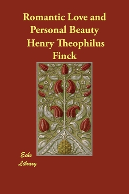 Romantic Love and Personal Beauty by Henry Theophilus Finck