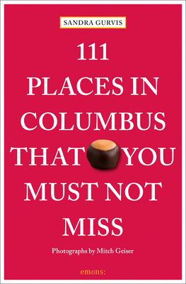 111 Places in Columbus That You Must Not Miss by Sandra Gurvis
