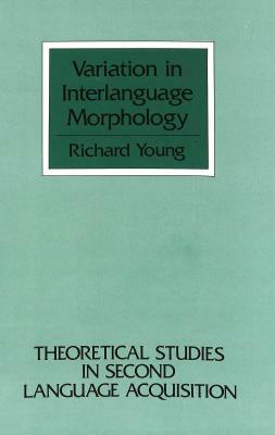 Variation in Interlanguage Morphology by Richard Young