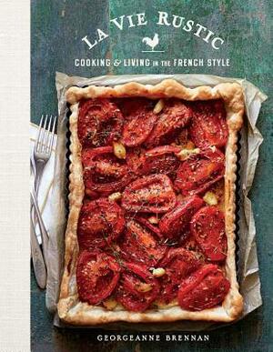 La Vie Rustic: Cooking and Living in the French Style by Georgeanne Brennan