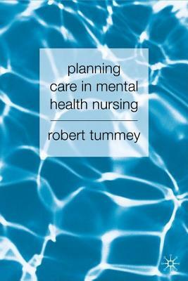 Planning Care in Mental Health Nursing by Robert Tummey