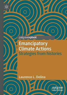 Emancipatory Climate Actions: Strategies from histories by Laurence L. Delina