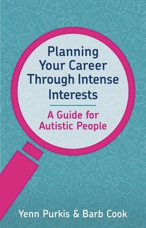 Planning Your Career Through Intense Interests by Barb Cook, Yenn Purkis