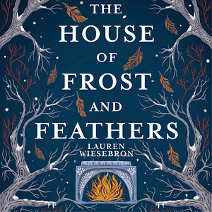 The House of Frost and Feathers by Lauren Wiesebron