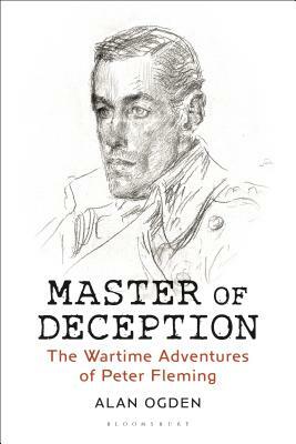 Master of Deception: The Wartime Adventures of Peter Fleming by Alan Ogden