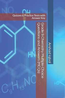 Grade 9 Chemistry Multiple Choice Questions and Answers (MCQs): Quizzes & Practice Tests with Answer Key by Arshad Iqbal