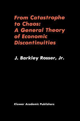 From Catastrophe to Chaos: A General Theory of Economic Discontinuities by J. Barkley Rosser