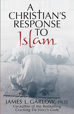 A Christian's Response to Islam by James L. Garlow