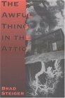 The Awful Thing in the Attic: And Other Scary, True Stories of Ghosts, Strange Disapperarances, and UFOs by Brad Steiger