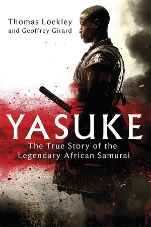 Yasuke: The true story of the legendary African Samurai by Geoffrey Girard, Thomas Lockley
