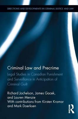 Criminal Law and Precrime: Legal Studies in Canadian Punishment and Surveillance in Anticipation of Criminal Guilt by Lauren Menzie, James Gacek, Richard Jochelson