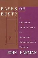 Bayes Or Bust?: A Critical Examination of Bayesian Confirmation Theory by Professor of the History and Philosophy of Science John Earman, John Earman