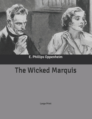 The Wicked Marquis: Large Print by E. Phillips Oppenheim