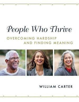 People Who Thrive: Overcoming Hardship and Finding Meaning by William Carter