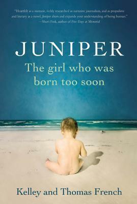 Juniper: The Girl Who Was Born Too Soon by Thomas French, Kelley Benham French
