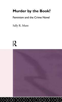 Murder by the Book?: Feminism and the Crime Novel by Sally R. Munt