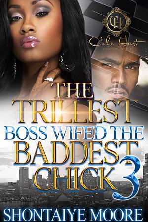 The Trillest Boss Wifed The Baddest Chick 3: The Finale by Shontaiye Moore, Shontaiye Moore