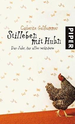 Stilleben mit Huhn : das Jahr, das alles veränderte by Catherine Goldhammer, Catherine Goldhammer, Karen Lauer