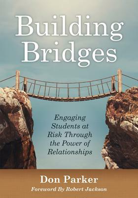 Building Bridges: Engaging Students at Risk Through the Power of Relationships (Building Trust and Positive Student-Teacher Relationship by Robert Jackson, Don Parker