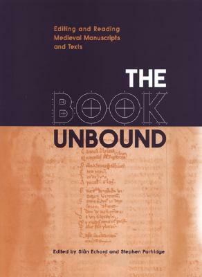 The Book Unbound: Editing and Reading Medieval Manuscripts and Texts by 