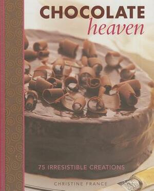 Chocolate Heaven: 75 Irresistible Creations by Christine France