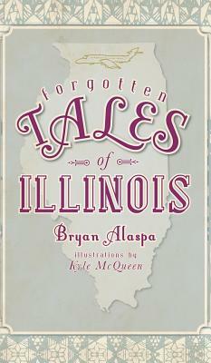 Forgotten Tales of Illinois by Bryan Alaspa