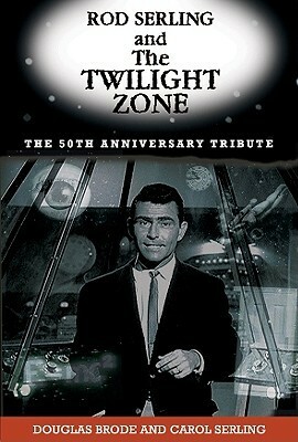 Rod Serling and the Twilight Zone: The 50th Anniversary Tribute by Douglas Brode, Carol Serling