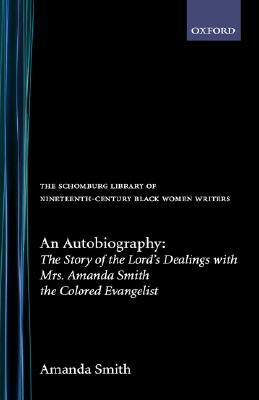 An Autobiography: The Story of the Lord's Dealings with Mrs. Amanda Smith the Colored Evangelist by Amanda Smith